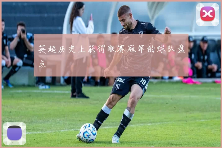 英超历史上获得联赛冠军的球队盘点